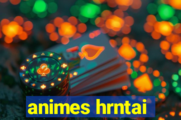 animes hrntai